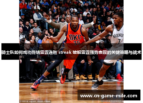 骑士队如何成功终结雷霆连胜 streak 破解雷霆强势表现的关键策略与战术 骑士队如何成功终结雷霆连胜 streak 破解雷霆强势表现的关键策略与战术