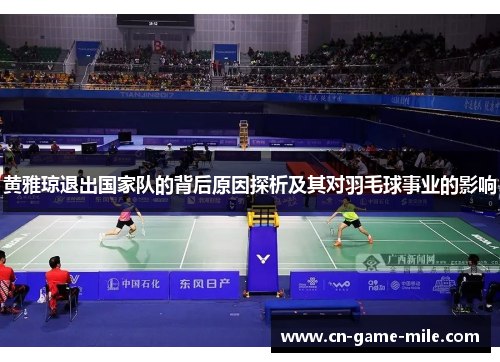 黄雅琼退出国家队的背后原因探析及其对羽毛球事业的影响 黄雅琼退出国家队的背后原因探析及其对羽毛球事业的影响