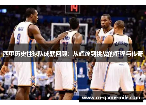 西甲历史性球队成就回顾:从辉煌到挑战的征程与传奇 西甲历史性球队成就回顾:从辉煌到挑战的征程与传奇