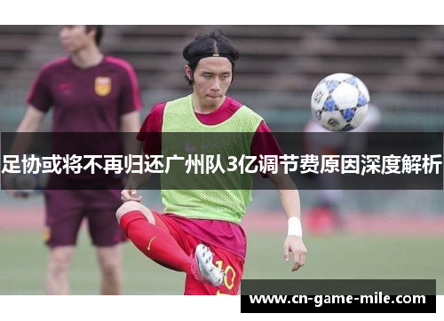 足协或将不再归还广州队3亿调节费原因深度解析 足协或将不再归还广州队3亿调节费原因深度解析