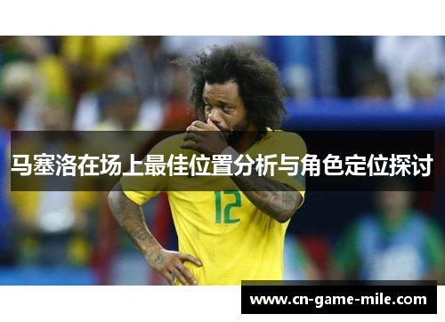 马塞洛在场上最佳位置分析与角色定位探讨